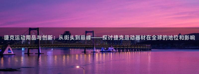 意昂5(KGAME)娱乐:捷克运动用品与创新:从街头到巅峰—